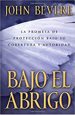 Coperta cărții 'Bajo El Abrigo: La Promesa de Protecci�n Bajo Su Cobertura Y Autoridad - John Bevere'