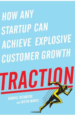 Traction: How Any Startup Can Achieve Explosive Customer Growth - Gabriel Weinberg