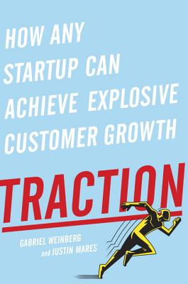Traction: How Any Startup Can Achieve Explosive Customer Growth - Gabriel Weinberg