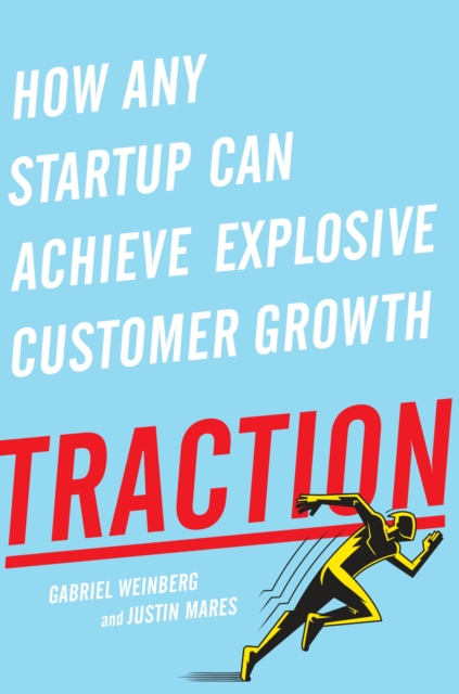 Traction: How Any Startup Can Achieve Explosive Customer Growth - Gabriel Weinberg