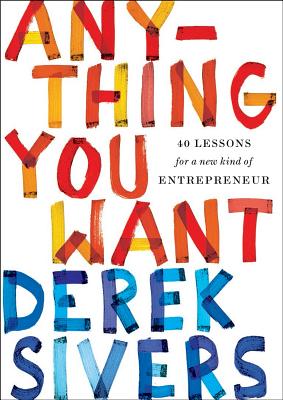 Anything You Want: 40 Lessons for a New Kind of Entrepreneur - Derek Sivers
