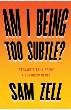 Am I Being Too Subtle?: Straight Talk from a Business Rebel - Sam Zell