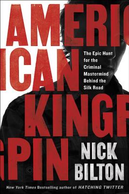 American Kingpin: The Epic Hunt for the Criminal MasterMind Behind the Silk Road - Nick Bilton