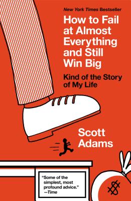 How to Fail at Almost Everything and Still Win Big: Kind of the Story of My Life - Scott Adams
