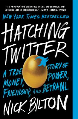 Hatching Twitter: A True Story of Money, Power, Friendship, and Betrayal - Nick Bilton