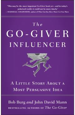 The Go-Giver Influencer: A Little Story about a Most Persuasive Idea (Go-Giver, Book 3) - Bob Burg
