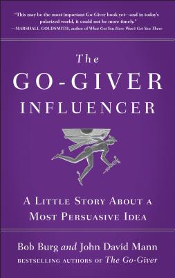 The Go-Giver Influencer: A Little Story about a Most Persuasive Idea (Go-Giver, Book 3) - Bob Burg
