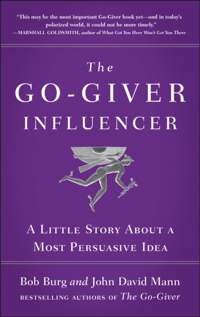 The Go-Giver Influencer: A Little Story about a Most Persuasive Idea (Go-Giver, Book 3) - Bob Burg