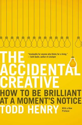 The Accidental Creative: How to Be Brilliant at a Moment's Notice - Todd Henry