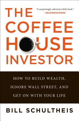 The Coffeehouse Investor: How to Build Wealth, Ignore Wall Street, and Get on with Your Life - Bill Schultheis