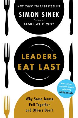 Leaders Eat Last: Why Some Teams Pull Together and Others Don't - Simon Sinek