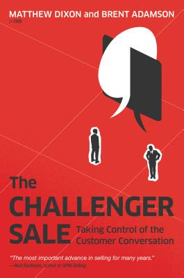 The Challenger Sale: Taking Control of the Customer Conversation - Matthew Dixon