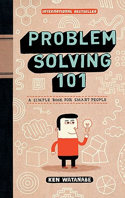 Problem Solving 101: A Simple Book for Smart People - Ken Watanabe