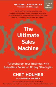The Ultimate Sales Machine: Turbocharge Your Business with Relentless Focus on 12 Key Strategies - Chet Holmes