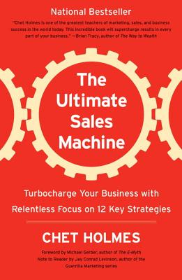 The Ultimate Sales Machine: Turbocharge Your Business with Relentless Focus on 12 Key Strategies - Chet Holmes
