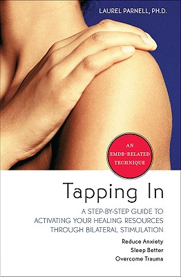 Tapping in: A Step-By-Step Guide to Activating Your Healing Resources Through Bilateral Stimulation - Laurel Parnell