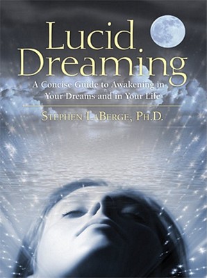 Lucid Dreaming: A Concise Guide to Awakening in Your Dreams and in Your Life [With CD] - Stephen Laberge
