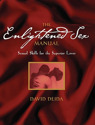 The Enlightened Sex Manual: Sexual Skills for the Superior Lover - David Deida