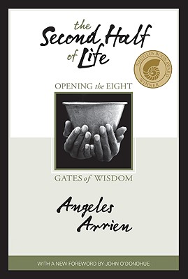 The Second Half of Life: Opening the Eight Gates of Wisdom - Angeles Arrien