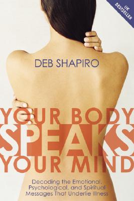 Your Body Speaks Your Mind: Decoding the Emotional, Psychological, and Spiritual Messages That Underlie Illness [With CD] - Debbie Shapiro