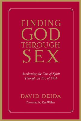 Finding God Through Sex: Awakening the One of Spirit Through the Two of Flesh - David Deida