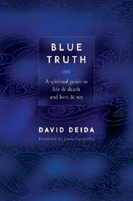 Blue Truth: A Spiritual Guide to Life & Death and Love & Sex - David Deida
