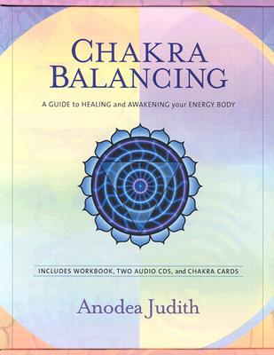 Chakra Balancing: A Guide to Healing and Awakening Your Energy Body [With Cards and Workbook] - Anodea Judith