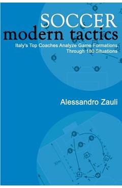 Poza produsului Soccer: Modern Tactics: Italy's Top Coaches Analyze Game Formations Through 180 Situations - Alessandro Zauli
