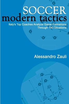 Soccer: Modern Tactics: Italy's Top Coaches Analyze Game Formations Through 180 Situations - Alessandro Zauli