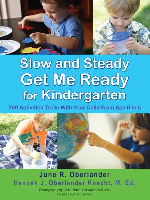 Slow and Steady Get Me Ready For Kindergarten: 260 Activities To Do With Your Child From Age 0 to 5 - June R. Oberlander