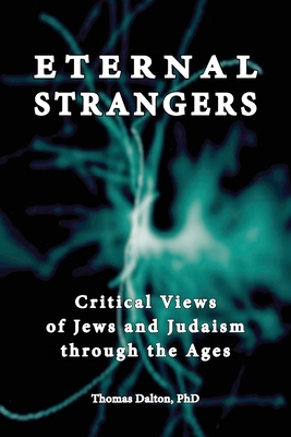 Eternal Strangers: Critical Views of Jews and Judaism Through the Ages - Thomas Dalton