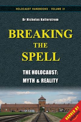 Breaking the Spell: The Holocaust, Myth & Reality - Nicholas Kollerstrom
