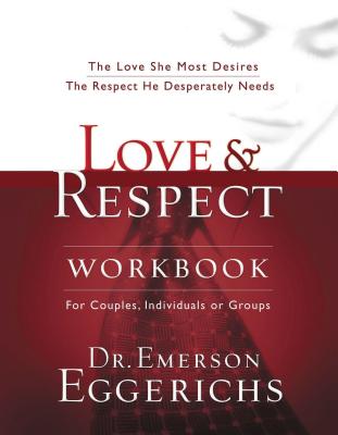 Love and Respect Workbook: The Love She Most Desires; The Respect He Desperately Needs - Emerson Eggerichs