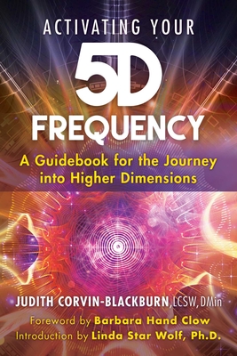 Activating Your 5d Frequency: A Guidebook for the Journey Into Higher Dimensions - Judith Corvin-blackburn