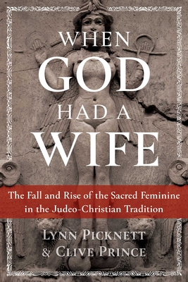 When God Had a Wife: The Fall and Rise of the Sacred Feminine in the Judeo-Christian Tradition - Lynn Picknett