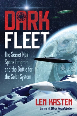 Dark Fleet: The Secret Nazi Space Program and the Battle for the Solar System - Len Kasten