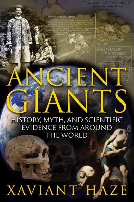 Ancient Giants: History, Myth, and Scientific Evidence from Around the World - Xaviant Haze