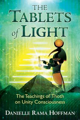 The Tablets of Light: The Teachings of Thoth on Unity Consciousness - Danielle Rama Hoffman