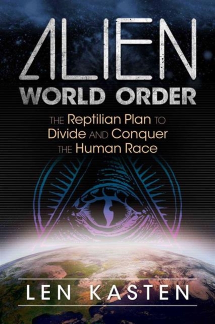 Alien World Order: The Reptilian Plan to Divide and Conquer the Human Race - Len Kasten