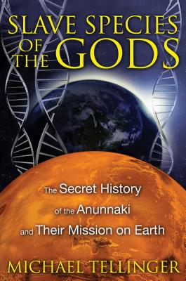 Slave Species of the Gods: The Secret History of the Anunnaki and Their Mission on Earth - Michael Tellinger