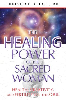 The Healing Power of the Sacred Woman: Health, Creativity, and Fertility for the Soul - Christine R. Page