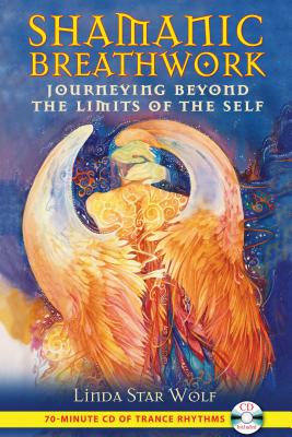 Shamanic Breathwork: Journeying Beyond the Limits of the Self [With CD (Audio)] - Linda Star Wolf