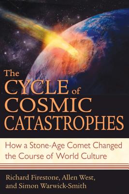 The Cycle of Cosmic Catastrophes: How a Stone-Age Comet Changed the Course of World Culture - Richard Firestone