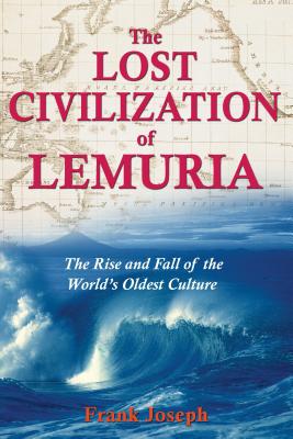 The Lost Civilization of Lemuria: The Rise and Fall of the World's Oldest Culture - Frank Joseph