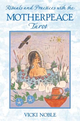 Rituals and Practices with the Motherpeace Tarot - Vicki Noble