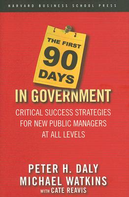 The First 90 Days in Government: Critical Success Strategies for New Public Managers at All Levels - Peter H. Daly