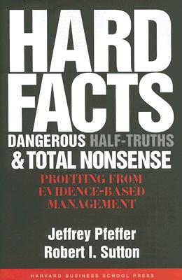 Hard Facts, Dangerous Half-Truths, and Total Nonsense: Profiting from Evidence-Based Management - Jeffrey Pfeffer