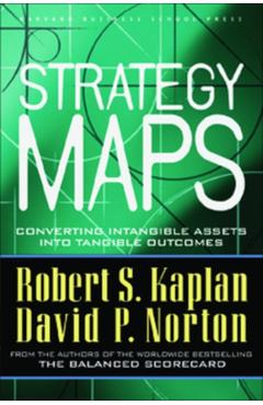 Strategy Maps: Converting Intangible Assets Into Tangible Outcomes - Robert S. Kaplan