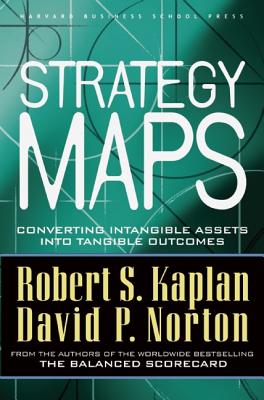 Strategy Maps: Converting Intangible Assets Into Tangible Outcomes - Robert S. Kaplan