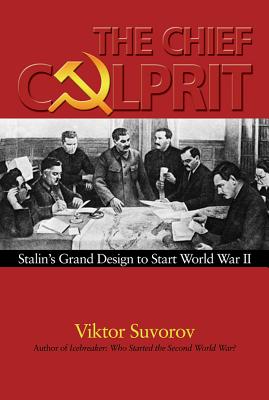 The Chief Culprit: Stalin's Grand Design to Start World War II - Viktor Suvorov